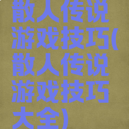 散人传说游戏技巧(散人传说游戏技巧大全)