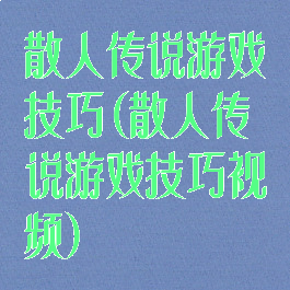 散人传说游戏技巧(散人传说游戏技巧视频)