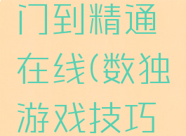 数独游戏技巧从入门到精通在线(数独游戏技巧从入门到精通)