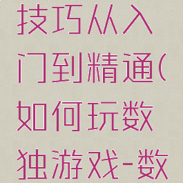 数独游戏技巧从入门到精通(如何玩数独游戏-数独入门)