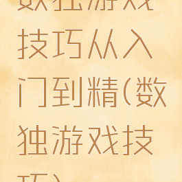 数独游戏技巧从入门到精(数独游戏技巧)