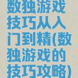 数独游戏技巧从入门到精(数独游戏的技巧攻略)
