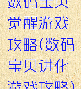 数码宝贝觉醒游戏攻略(数码宝贝进化游戏攻略)
