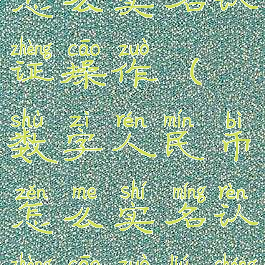 数字人民币怎么实名认证操作(数字人民币怎么实名认证操作流程)