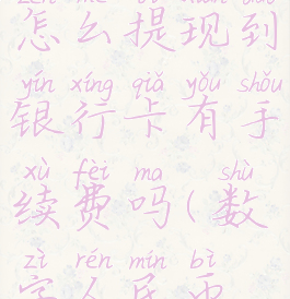 数字人民币怎么提现到银行卡有手续费吗(数字人民币能取现吗)