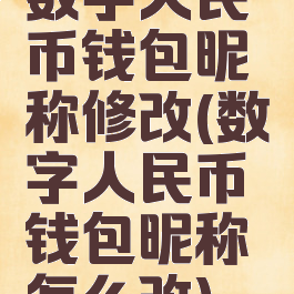 数字人民币钱包昵称修改(数字人民币钱包昵称怎么改)