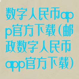数字人民币app官方下载(邮政数字人民币app官方下载)