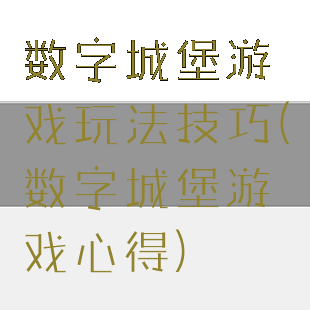 数字城堡游戏玩法技巧(数字城堡游戏心得)
