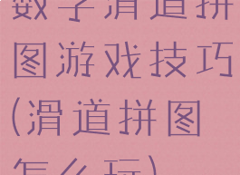 数字滑道拼图游戏技巧(滑道拼图怎么玩)