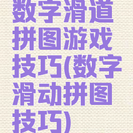 数字滑道拼图游戏技巧(数字滑动拼图技巧)
