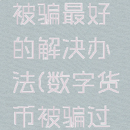 数字货币被骗最好的解决办法(数字货币被骗过程)