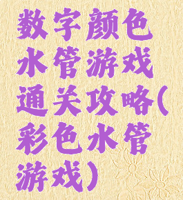 数字颜色水管游戏通关攻略(彩色水管游戏)