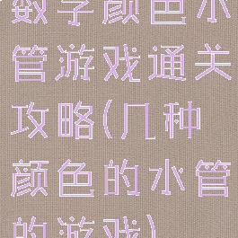 数字颜色水管游戏通关攻略(几种颜色的水管的游戏)