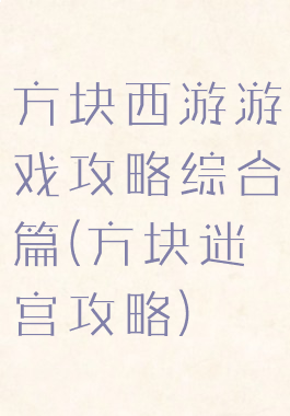方块西游游戏攻略综合篇(方块迷宫攻略)