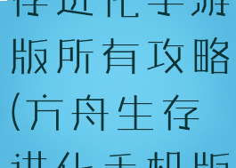 方舟生存生存进化手游版所有攻略(方舟生存进化手机版攻略大全)