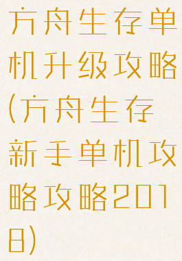 方舟生存单机升级攻略(方舟生存新手单机攻略攻略2018)