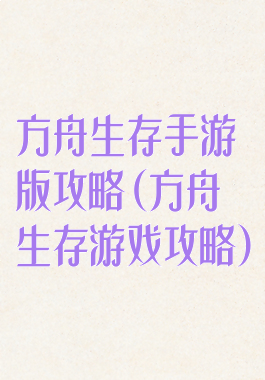 方舟生存手游版攻略(方舟生存游戏攻略)