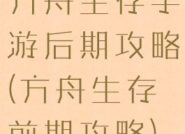 方舟生存手游后期攻略(方舟生存前期攻略)