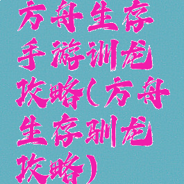 方舟生存手游训龙攻略(方舟生存驯龙攻略)