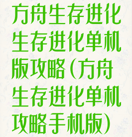 方舟生存进化生存进化单机版攻略(方舟生存进化单机攻略手机版)