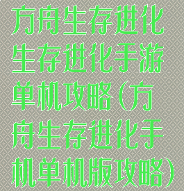 方舟生存进化生存进化手游单机攻略(方舟生存进化手机单机版攻略)