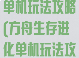 方舟生存进化单机玩法攻略(方舟生存进化单机玩法攻略大全)