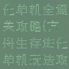 方舟生存进化单机全通关攻略(方舟生存进化单机玩法攻略)