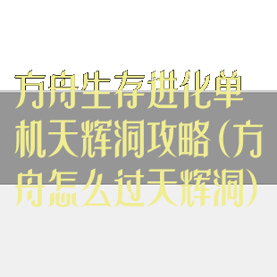 方舟生存进化单机天辉洞攻略(方舟怎么过天辉洞)