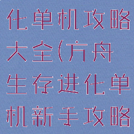 方舟生存进化单机攻略大全(方舟生存进化单机新手攻略)