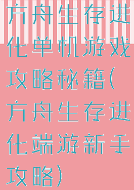 方舟生存进化单机游戏攻略秘籍(方舟生存进化端游新手攻略)