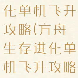 方舟生存进化单机飞升攻略(方舟生存进化单机飞升攻略图文)