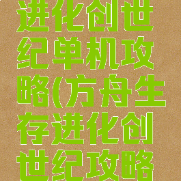 方舟生存进化创世纪单机攻略(方舟生存进化创世纪攻略大全)