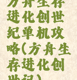 方舟生存进化创世纪单机攻略(方舟生存进化创世记)