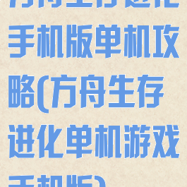 方舟生存进化手机版单机攻略(方舟生存进化单机游戏手机版)