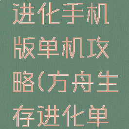方舟生存进化手机版单机攻略(方舟生存进化单机攻略)