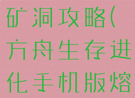 方舟生存进化手游熔岩矿洞攻略(方舟生存进化手机版熔岩矿洞攻略)