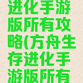 方舟生存进化手游版所有攻略(方舟生存进化手游版所有攻略图文)