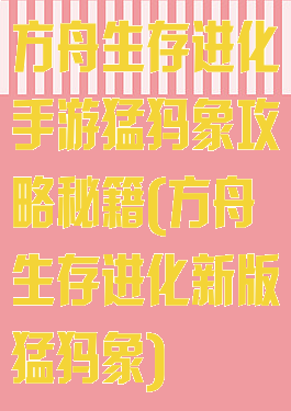 方舟生存进化手游猛犸象攻略秘籍(方舟生存进化新版猛犸象)