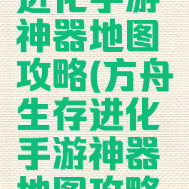 方舟生存进化手游神器地图攻略(方舟生存进化手游神器地图攻略图解)