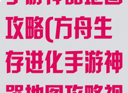 方舟生存进化手游神器地图攻略(方舟生存进化手游神器地图攻略视频)