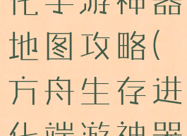 方舟生存进化手游神器地图攻略(方舟生存进化端游神器位置图)