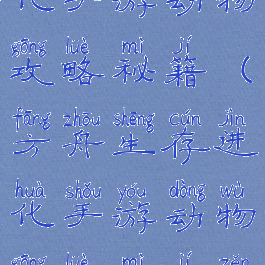 方舟生存进化手游动物攻略秘籍(方舟生存进化手游动物攻略秘籍怎么用)