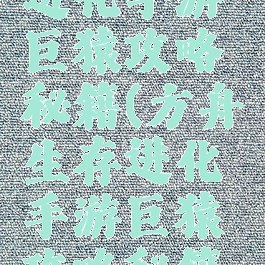 方舟生存进化手游巨猿攻略秘籍(方舟生存进化手游巨猿攻略秘籍大全)