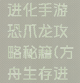 方舟生存进化手游恐爪龙攻略秘籍(方舟生存进化恐爪龙)