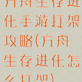 方舟生存进化手游打架攻略(方舟生存进化怎么打架)