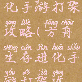 方舟生存进化手游打架攻略(方舟生存进化手游打架攻略视频)