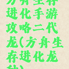 方舟生存进化手游攻略二代龙(方舟生存进化龙种)