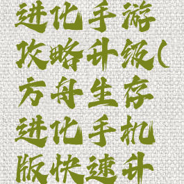 方舟生存进化手游攻略升级(方舟生存进化手机版快速升级攻略)