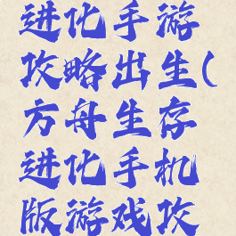 方舟生存进化手游攻略出生(方舟生存进化手机版游戏攻略)