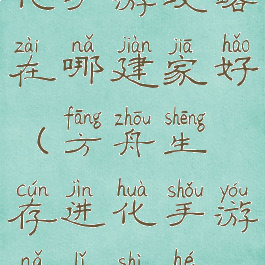 方舟生存进化手游攻略在哪建家好(方舟生存进化手游哪里适合建家)